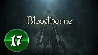 Bloodborne: Complete Edition [PS4/PS5] -- PART 17 -- Frenzy Woods