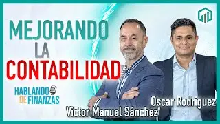 MEJORANDO LA CONTABILIDAD | Hablando de Finanzas | Víctor Manuel Sánchez, Oscar Rodríguez