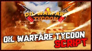 Oil Warfare Tycoon Script [2022] Very OP 🔥