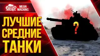 ИЩЕМ САМЫЙ КРУТОЙ СРЕДНИЙ ТАНК ● ТОП-10 СТ X ЛВЛ в Мир Танков от MeanMachins