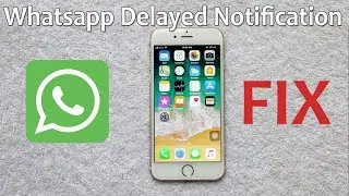 How to Fix Late Whatsapp Notification Issue on iPhone 6S or 6 or 7