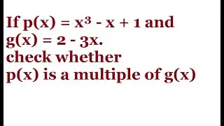 If p(x) = x³ - x + 1 and g(x) = 2 - 3x. check whether p(x) is a multiple of g(x)