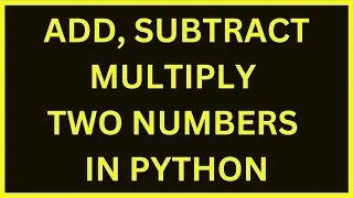 How To Add, Multiply, And Subtract Two Numbers | Python 4 You | Lecture 200