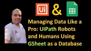 GSheet example in UiPath: Using GSheet as a Database Managed by UiPath Robots and Humans