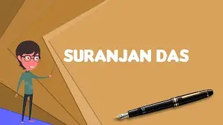 What is Suranjan Das? Explain Suranjan Das, Define Suranjan Das, Meaning of Suranjan Das