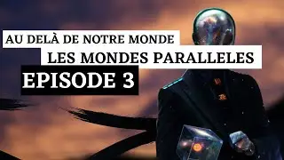 AU DELÀ DE NOTRE MONDE - LES MONDES PARALLÈLES EXISTENT ILS - [EP3]