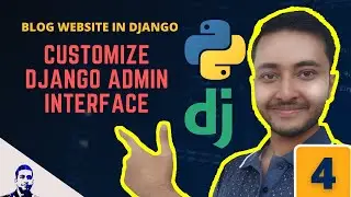 Customizing Django Admin Interface | Django Model Admin | Django Blog Post Website Part - 4