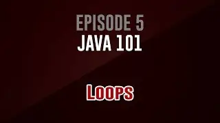[Java 101]  Episode 5: Loops