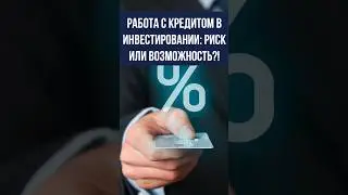 Работа с кредитом в инвестировании: риск или возможность?!