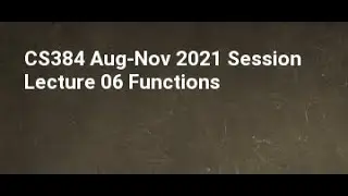 CS384 Aug Nov 2021 Session Lecture 06 Functions