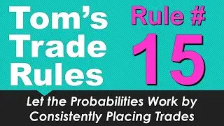 Tom's Trading Rules - Rule 15 -  Let the probabilities work by consistently placing trades over time