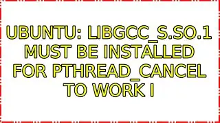 Ubuntu: libgcc_s.so.1 must be installed for pthread_cancel to work (3 Solutions!!)