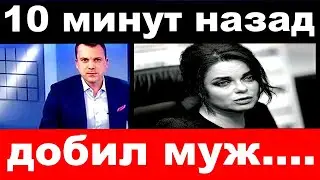 10 минут назад / добил муж../ Наташа Королева .