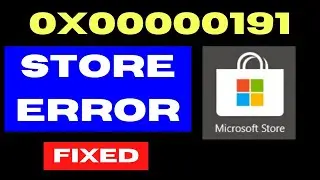 Microsoft Store Error Code 0x00000191 on Windows 11 / 10 Fixed