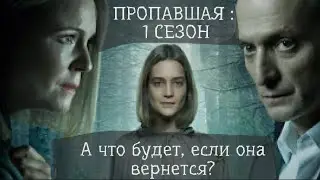 ПРОПАВШАЯ : 1 СЕЗОН / СЮЖЕТ СЕРИАЛА