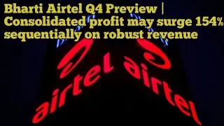 Bharti Airtel Q4 Preview | Consolidated profit may surge 154% sequentially on robust revenue