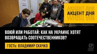 Воюй или работай: как на Украине хотят возвращать соотечественников? Владимир Скачко