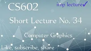 CS602 lecture No 34 || cs602 lecture 34 || computer graphics