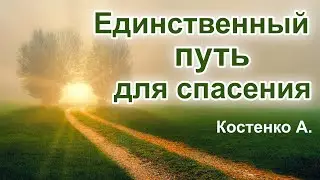 Единственный путь для спасения Костенко А. Проповедь МСЦ ЕХБ