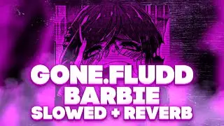 GONE.FLUDD - BARBIE [Slowed + Reverb] [prod.freak]