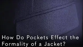 How Do Pockets Effect the Formality of a Jacket? - Jacket Details Series