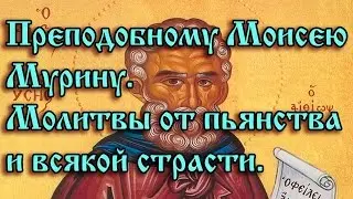 33.Преподобному Моисею Мурину.   Молитвы от пьянства и всякой страсти.