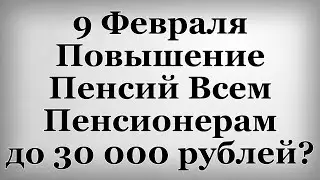 9 Февраля Повышение Пенсий Всем Пенсионерам до 30 000 рублей