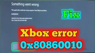 Fix Xbox Something went wrong This application made too many requests |  Xbox error 0x80860010