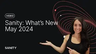 Sanity: What's New, May 2024