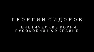 Георгий Сидоров. Генетические корни русофобии на Украине.