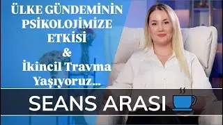 ÜLKE GÜNDEMİNİN PSİKOLOJİMİZE ETKİSİ - İkincil Travma Yaşıyoruz… - SEANS ARASI…☕️ (SA7)