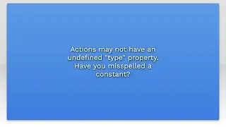 Actions may not have an undefined type property. Have you misspelled a constant?