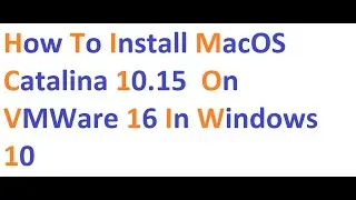 How to install MacOS Catalina 10.15 on VMWare 16 in Windows 10