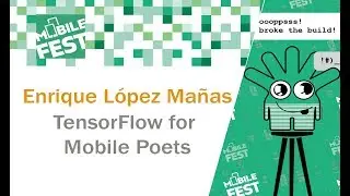 Enrique López Mañas. TensorFlow for Mobile Poets. Mobile Fest 2018