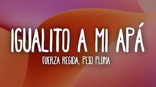 Fuerza Regida X Peso Pluma - Igualito A Mi Apá (Letra/Lyrics)