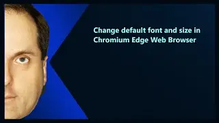 Change default font and size in Chromium Edge Web Browser