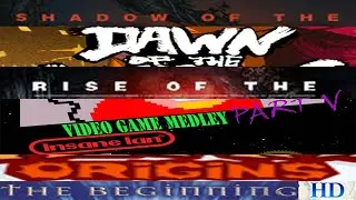 Shadow of the Dawn of the Rise of the Video Game Medley Part V: Origins-The Beginning HD -Insane Ian