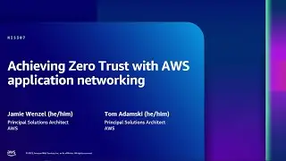 AWS re:Inforce 2023 - Achieving Zero Trust with AWS application networking (NIS307)