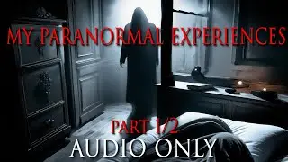 My Personal PARANORMAL Experiences Part 1/2 (Audio Only)