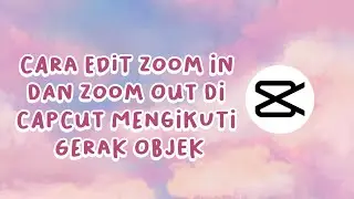 Cara Edit Zoom In dan Zoom Out di CapCut mengikuti gerak objek