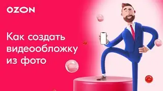 Как создать видеообложку из фото | Контент карточки Ozon