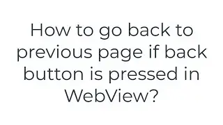 How to go back to previous page if back button is pressed in WebView?(5solution)