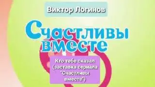 Виктор Логинов - Кто тебе сказал (заставка сериала 
