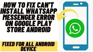 How to Fix Cant Install WhatsApp Messenger Error on Google Play Store on Any Android Device-2021