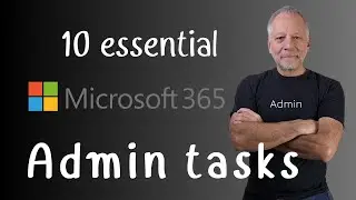 Learn 10 Essential Microsoft 365 Administration Tasks in 10 minutes