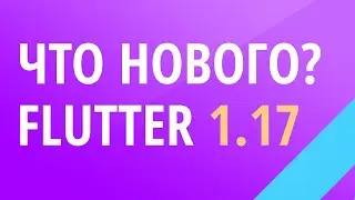 Новая версия Flutter 1.17 - Что нового?