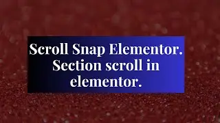 Elementor Tutorial: Create Section by Section Scroll with Scroll Snap