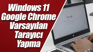 Google Chrome Varsayılan Tarayıcı Yapma (Windows 11)