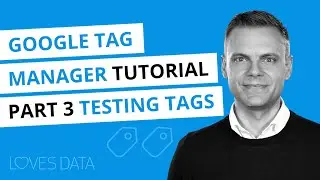 Google Tag Manager Tutorial // Lesson 3 // Previewing and Testing Tags