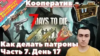 7 Days to Die. Часть 7. Как сделать патроны. Верстак. День 17. Кооператив